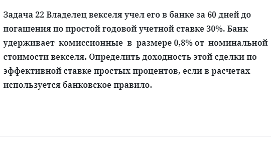 Задача 22 Владелец векселя учел его в банке за 60 дней до погашения по простой годовой