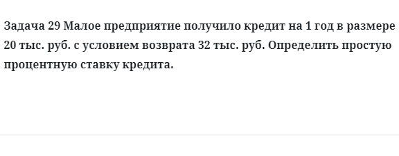 Задача 29 Малое предприятие получило кредит на 1 год в размере