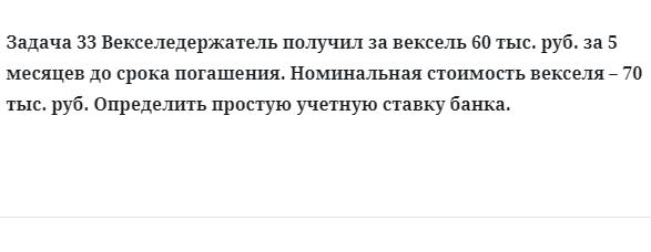 Задача 33 Векселедержатель получил за вексель 60 тыс. руб. за 5 месяцев