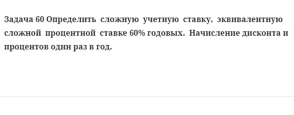 Задача 60 Определить сложную учетную ставку, эквивалентную сложной