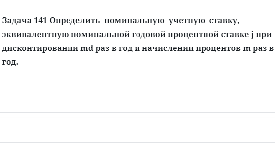 Задача 141 Определить номинальную учетную ставку, эквивалентную номинальной годовой