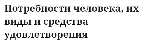 Потребности человека, их виды и средства удовлетворения