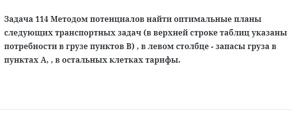 Задача 114 Методом потенциалов найти оптимальные планы следующих транспортных задач 