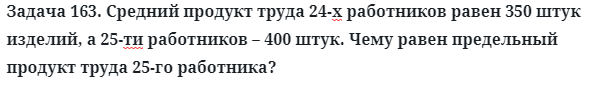 Задача 163. Средний продукт труда 24-х работников равен 350 штук
