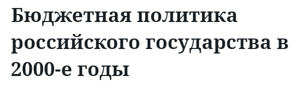 Бюджетная политика российского государства в 2000-е годы