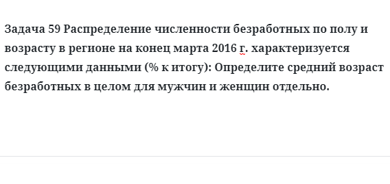 Задача 59 Распределение численности безработных по полу и возрасту в регионе на конец