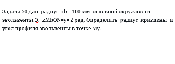 Задача 50 Дан радиус rb = 100 мм основной окружности эвольвенты