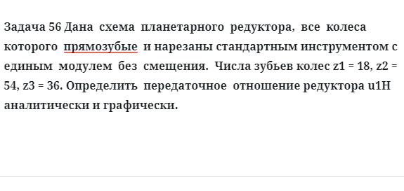 Задача 56 Дана схема планетарного редуктора, все колеса которого прямозубые