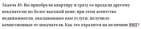 Задача 49. Вы приобрели квартиру и сразу ее продали другому
