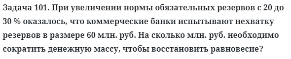 Задача 101. При увеличении нормы обязательных резервов
