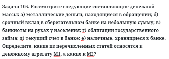 Задача 105. Рассмотрите следующие составляющие денежной массы
