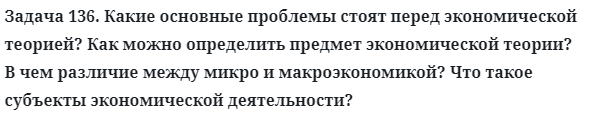 Задача 136. Какие основные проблемы стоят перед экономической 
