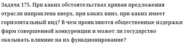 Задача 175. При каких обстоятельствах кривая предложения отрасли 
