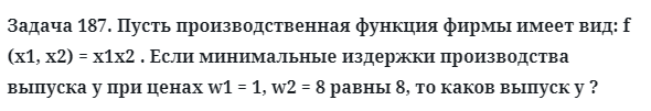 Задача 187. Пусть производственная функция фирмы имеет вид
