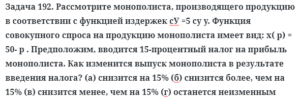 Задача 192. Рассмотрите монополиста, производящего продукцию
