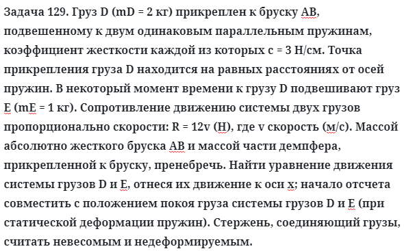 Задача 129. Груз D (mD = 2 кг) прикреплен к бруску АВ, подвешенному
