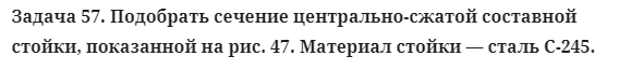 Задача 57. Подобрать сечение центрально-сжатой составной стойки
