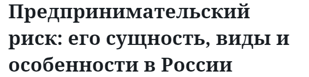 Предпринимательский риск: его сущность, виды и особенности в России