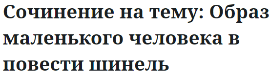 Сочинение на тему: Образ маленького человека в повести шинель