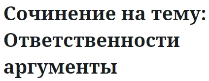 Сочинение на тему: Ответственности аргументы