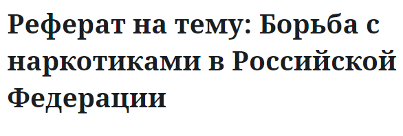 Реферат на тему: Борьба с наркотиками в Российской Федерации 