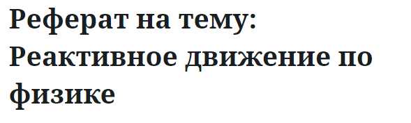 Реферат на тему: Реактивное движение по физике 