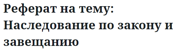 Реферат на тему: Наследование по закону и завещанию 