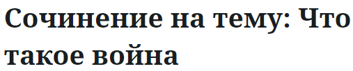 Сочинение на тему: Что такое война