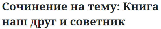 Сочинение на тему: Книга наш друг и советник