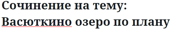 Сочинение на тему: Васюткино озеро по плану