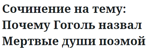 Сочинение на тему: Почему Гоголь назвал Мертвые души поэмой