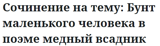 Сочинение на тему: Бунт маленького человека в поэме медный всадник