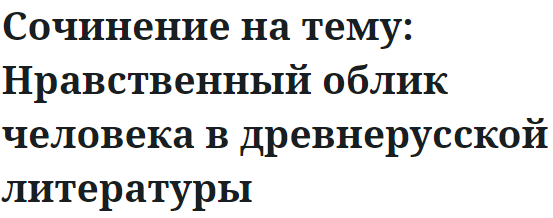 Сочинение на тему: Нравственный облик человека в древнерусской литературы