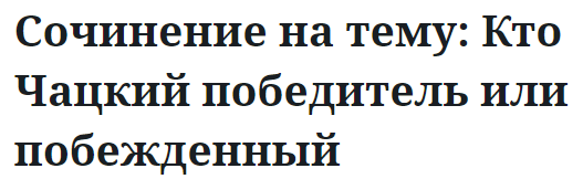 Сочинение на тему: Кто Чацкий победитель или побежденный