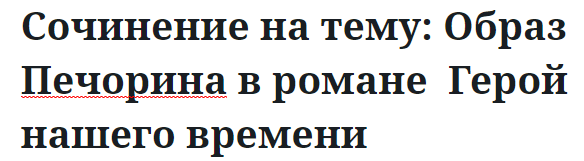 Сочинение на тему: Образ Печорина в романе  Герой нашего времени