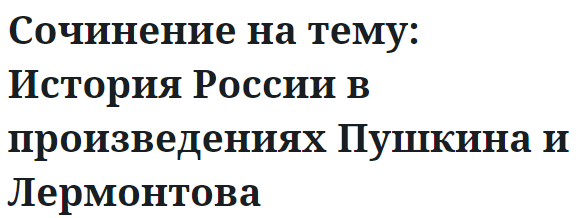 Сочинение на тему: История России в произведениях Пушкина и Лермонтова