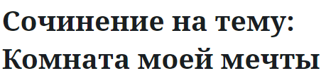 Сочинение на тему: Комната моей мечты