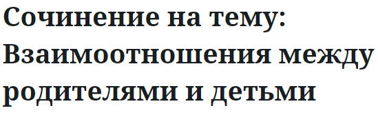 Сочинение на тему: Взаимоотношения между родителями и детьми