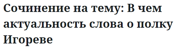 Сочинение на тему: В чем актуальность слова о полку Игореве