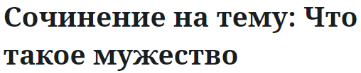 Сочинение на тему: Что такое мужество