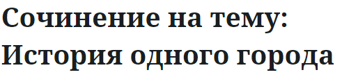 Сочинение на тему: История одного города