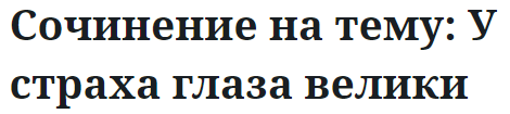 Сочинение на тему: У страха глаза велики