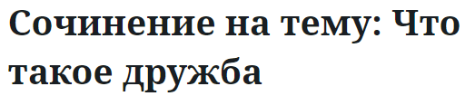 Сочинение на тему: Что такое дружба