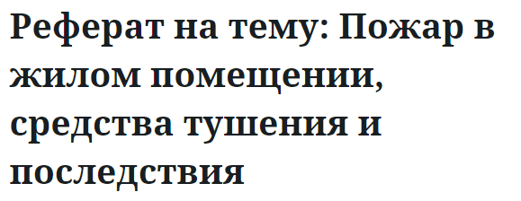 Реферат на тему: Пожар в жилом помещении, средства тушения и последствия