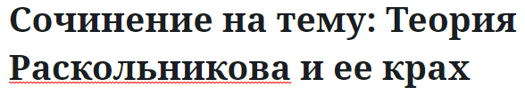 Сочинение на тему: Теория Раскольникова и ее крах