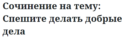 Сочинение на тему: Спешите делать добрые дела