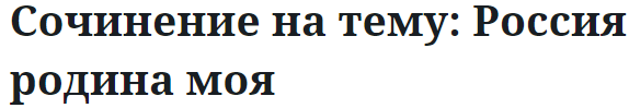 Сочинение на тему: Россия родина моя