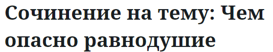 Сочинение на тему: Чем опасно равнодушие