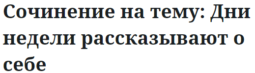 Сочинение на тему: Дни недели рассказывают о себе