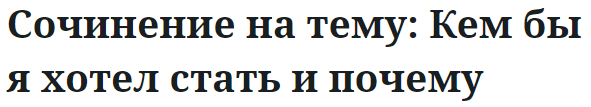 Сочинение на тему: Кем бы я хотел стать и почему